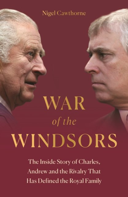 Cover for Nigel Cawthorne · War of the Windsors: The Inside Story of Charles, Andrew and the Rivalry That Has Defined the Royal Family (Hardcover bog) (2023)