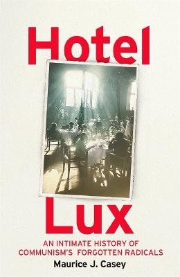 Cover for Maurice J Casey · Hotel Lux: An Intimate History of Communism's Forgotten Radicals (Paperback Book) (2024)
