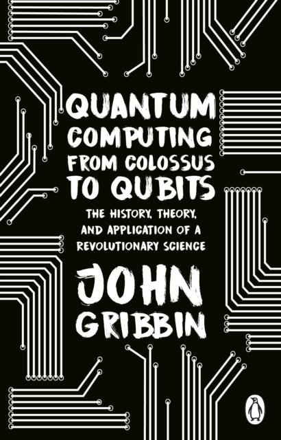 Cover for John Gribbin · Quantum Computing from Colossus to Qubits: The History, Theory, and Application of a Revolutionary Science (Taschenbuch) (2023)