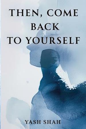 Yash Shah · Then, Come Back To Yourself (Paperback Book) (2024)