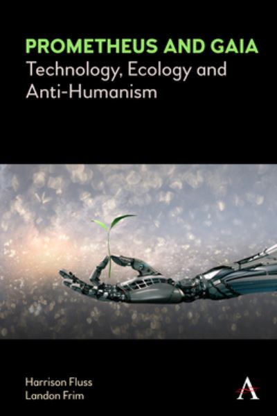 Cover for Harrison Fluss · Prometheus and Gaia: Technology, Ecology and Anti-Humanism - Anthem Series on Politics and Society After Work (Hardcover Book) (2022)