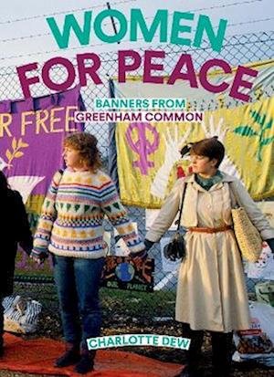 Cover for Charlotte Dew · Women For Peace: Banners From Greenham Common (Hardcover Book) (2021)