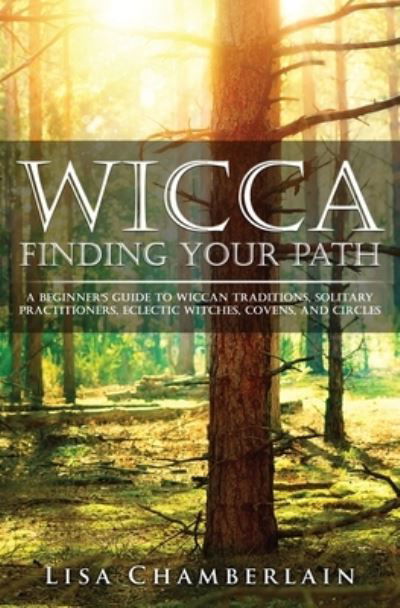 Cover for Lisa Chamberlain · Wicca Finding Your Path: A Beginner's Guide to Wiccan Traditions, Solitary Practitioners, Eclectic Witches, Covens, and Circles (Pocketbok) (2015)