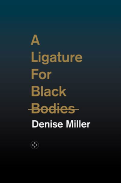 Cover for Denise Miller · A Ligature for Black Bodies (Paperback Book) (2021)