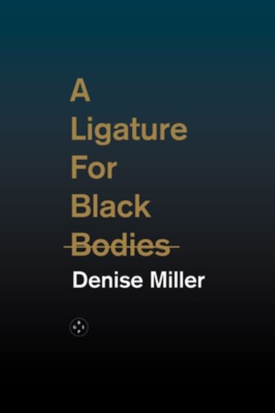 Cover for Denise Miller · A Ligature for Black Bodies (Pocketbok) (2021)