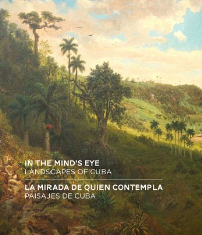 Cover for Amy Galpin · In the Mind's Eye / La Mirada de Quien Contempla: Landscapes of Cuba / Paisajes de Cuba (English / Spanish Bilingual Edition) (Hardcover Book) [Spanish Bilingual edition] (2022)