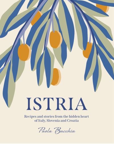 Cover for Paola Bacchia · Istria: Recipes and stories from the hidden heart of Italy, Slovenia and Croatia (Innbunden bok) (2021)