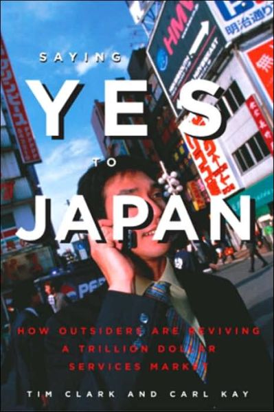 Cover for Tim Clark · Saying Yes to Japan: How Outsiders Are Reviving a Trillion Dollar Services Market (Paperback Book) (2005)