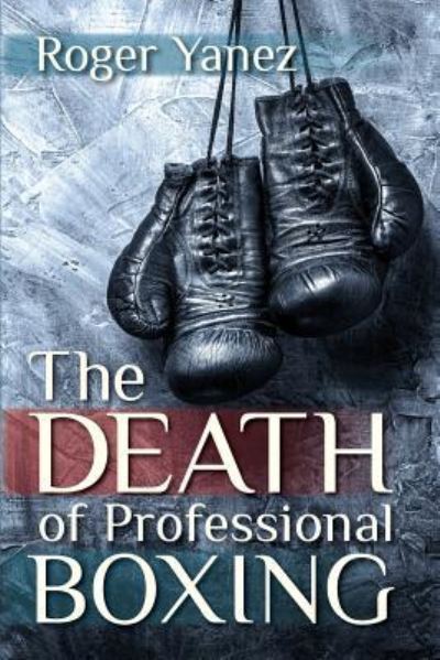 Cover for Roger Yanez · The Death of Professional Boxing (Paperback Book) (2016)