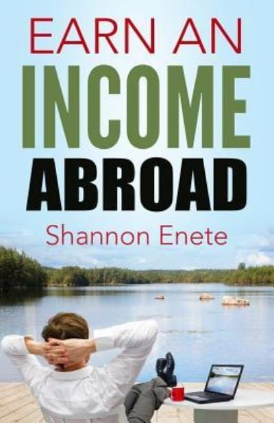 Earn an Income Abroad - Shannon Enete - Livros - Enete Enterprises - 9781938216183 - 28 de junho de 2016