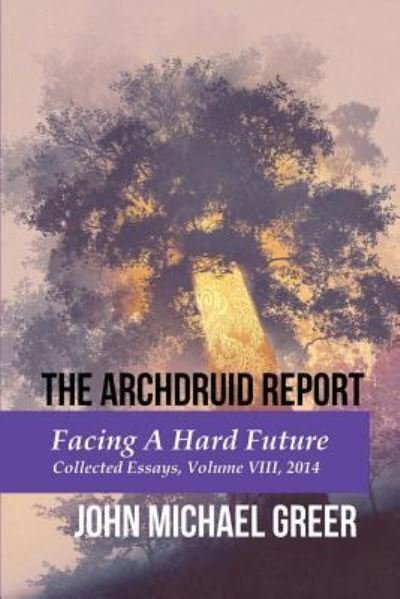 The Archdruid Report - John Michael Greer - Livres - Founders House Publishing LLC - 9781945810183 - 21 mars 2018
