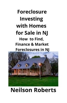 Cover for Neilson Roberts · Foreclosure Investing with Homes for Sale in NJ: How to Find, Finance &amp; Market Foreclosures in NJ (Paperback Book) (2020)