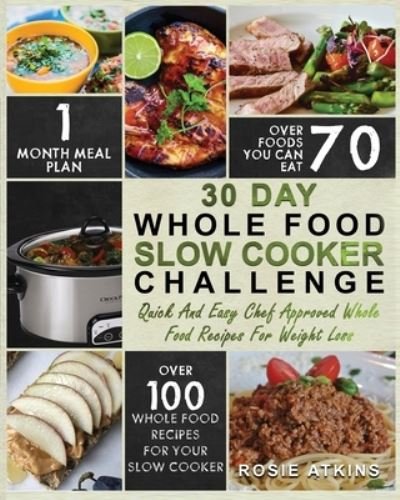 30 Day Whole Food Slow Cooker Challenge - Rosie Atkins - Livros - Fighting Dreams Productions Inc - 9781952117183 - 13 de janeiro de 2020