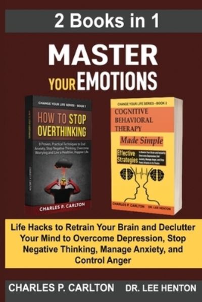 Master Your Emotions (2 Books in 1): Life Hacks to Retrain Your Brain and Declutter Your Mind to Overcome Depression, Stop Negative Thinking, Manage Anxiety and Control Anger - Charles P Carlton - Livros - C.U Publishing LLC - 9781952597183 - 15 de julho de 2020