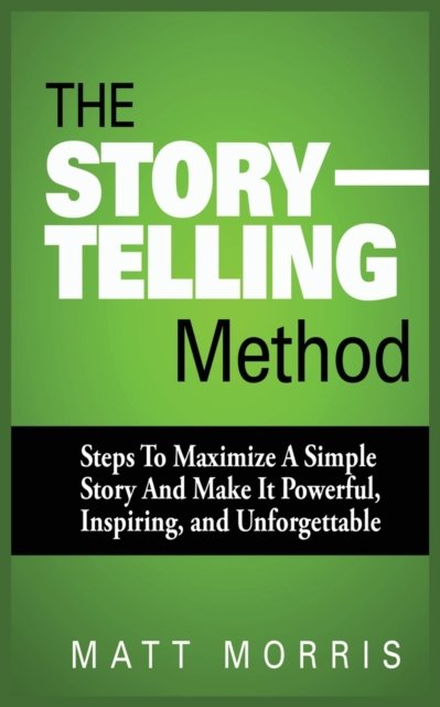 Cover for Matt Morris · The Storytelling Method: Steps to Maximize a Simple Story and Make It Powerful, Inspiring, and Unforgettable (Taschenbuch) (2020)
