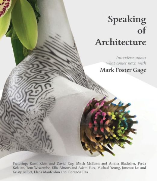 Speaking of Architecture: Interviews About What Comes Next, with Mark Foster Gage - Mark Foster Gage - Książki - Oro Editions - 9781957183183 - 2 listopada 2023