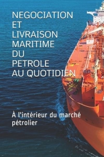 Negociation Et Livraison Maritime Du Petrole Au Quotidien: A l'interieur du marche petrolier - Y E - Bøger - Independently Published - 9781973457183 - 3. december 2017