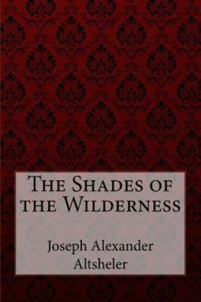 The Shades of the Wilderness Joseph Alexander Altsheler - Joseph Alexander Altsheler - Books - Createspace Independent Publishing Platf - 9781974447183 - August 11, 2017