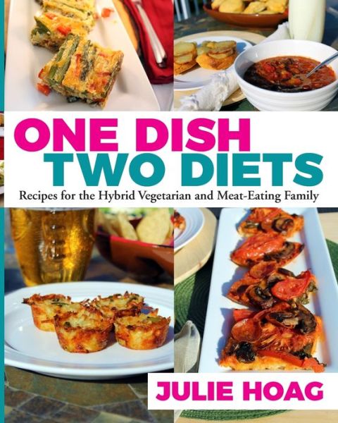 Cover for Julie Hoag · One Dish Two Diets: Recipes for the Hybrid Vegetarian and Meat-Eating Family (Paperback Book) (2017)