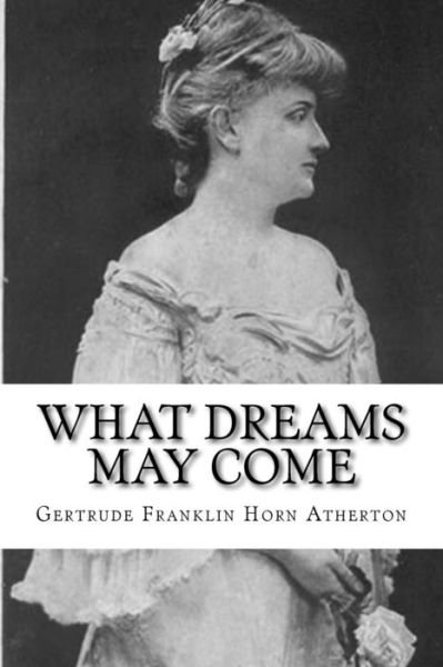 Cover for Gertrude Franklin Horn Atherton · What Dreams May Come (Taschenbuch) (2017)
