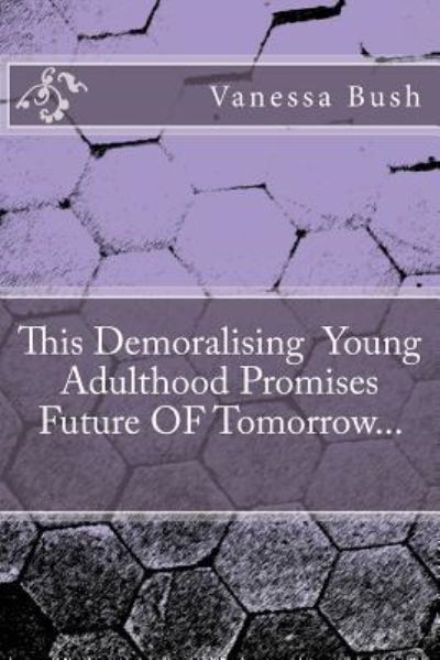 Cover for Vanessa Bush · The Demoralizing Adulthood Promises Future of Tomorrow (Taschenbuch) (2017)