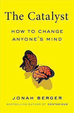 The Catalyst: How to Change Anyone's Mind - Jonah Berger - Kirjat - Simon & Schuster - 9781982143183 - tiistai 10. maaliskuuta 2020