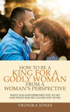 Cover for Vronika Jones · How to Be a King for a Godly Woman from a Woman's Perspective (Paperback Bog) (2020)