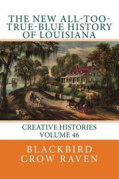 Cover for Blackbird Crow Raven · The New All-Too-True-Blue History of Louisiana (Paperback Bog) (2018)