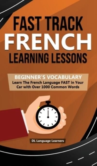 Cover for DL Language Learners · Fast Track French Learning Lessons - Beginner's Vocabulary: Learn The French Language FAST in Your Car with Over 1000 Common Words (Inbunden Bok) (2019)