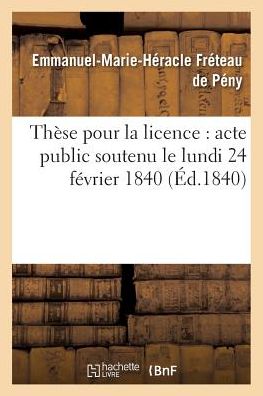 Cover for Fréteau de Pény · These Pour La Licence: Acte Public Soutenu Le Lundi 24 Fevrier 1840, (Paperback Book) (2016)