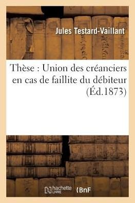 Cover for Testard-vaillant-j · These: Union Des Creanciers en Cas De Faillite Du Debiteur (Paperback Book) (2016)
