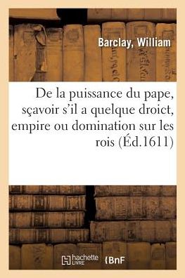 Cover for Barclay-w · Traicté de la puissance du pape, sçavoir s'il a quelque droict, empire (Paperback Book) (2018)