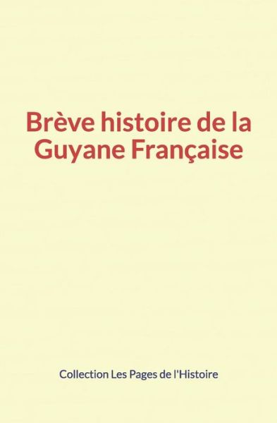 Breve histoire de la Guyane Francaise - Collection Les Pages de L'Histoire - Books - Editions Le Mono - 9782381112183 - May 18, 2021