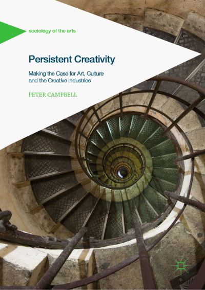 Cover for Peter Campbell · Persistent Creativity: Making the Case for Art, Culture and the Creative Industries - Sociology of the Arts (Hardcover Book) [1st ed. 2019 edition] (2019)