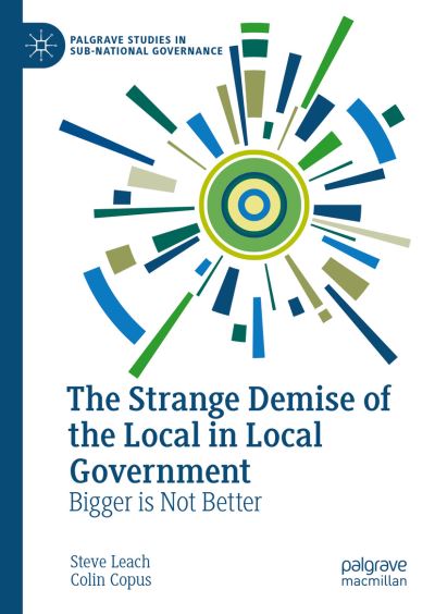 Cover for Steve Leach · The Strange Demise of the Local in Local Government: Bigger is Not Better - Palgrave Studies in Sub-National Governance (Hardcover Book) [1st ed. 2023 edition] (2023)