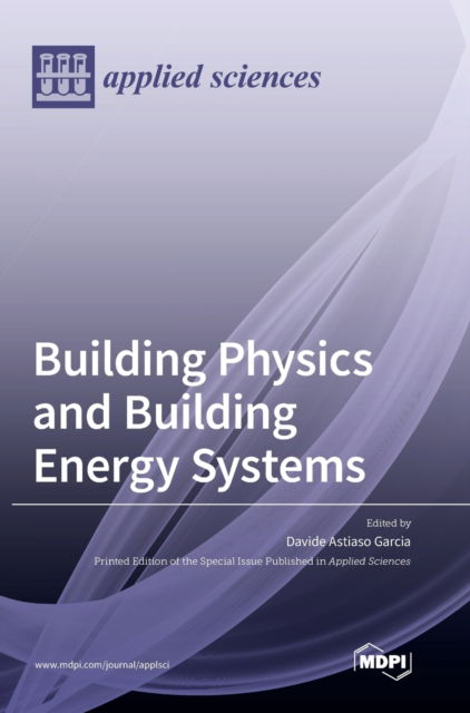 Building Physics and Building Energy Systems - Davide Astiaso Garcia - Bøger - MDPI AG - 9783036505183 - 19. marts 2021