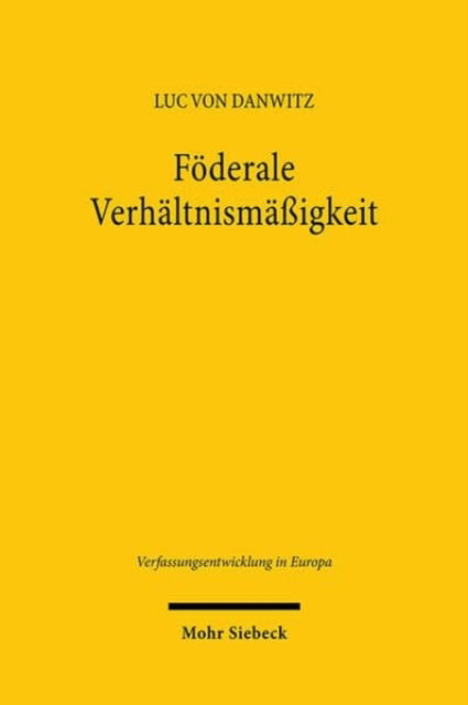 Luc Von Danwitz · Foderale Verhaltnismaßigkeit: Bedeutung und Funktion von Art. 5 Abs. 4 EUV im Foderalismus der Europaischen Union - Verfassungsentwicklung in Europa (Paperback Book) (2024)