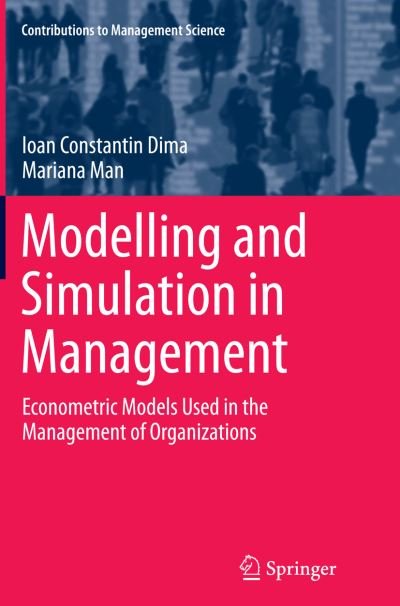 Cover for Ioan Constantin Dima · Modelling and Simulation in Management: Econometric Models Used in the Management of Organizations - Contributions to Management Science (Paperback Book) [Softcover reprint of the original 1st ed. 2015 edition] (2016)