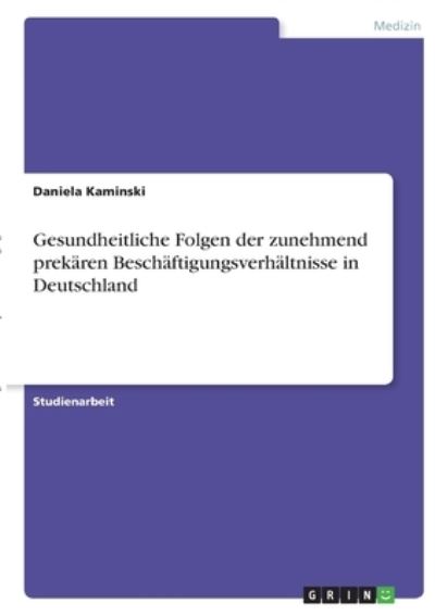 Cover for Daniela Kaminski · Gesundheitliche Folgen der zunehmend prekaren Beschaftigungsverhaltnisse in Deutschland (Paperback Book) (2021)