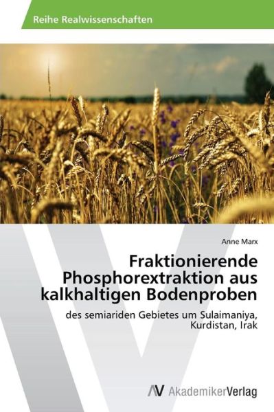 Cover for Anne Marx · Fraktionierende Phosphorextraktion Aus Kalkhaltigen Bodenproben: Des Semiariden Gebietes Um Sulaimaniya, Kurdistan, Irak (Taschenbuch) [German edition] (2013)