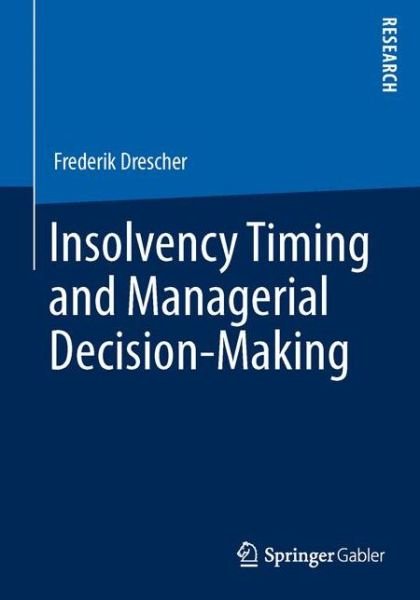 Insolvency Timing and Managerial Decision-Making - Frederik Drescher - Kirjat - Springer - 9783658028183 - keskiviikko 2. lokakuuta 2013
