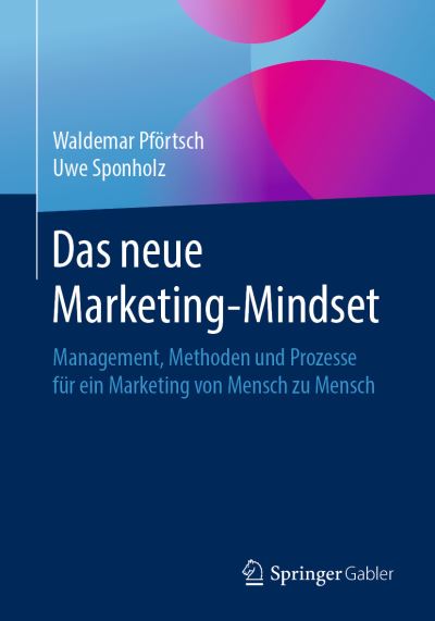 Cover for Waldemar Pfoertsch · Das Neue Marketing-Mindset: Management, Methoden Und Prozesse Fur Ein Marketing Von Mensch Zu Mensch (Paperback Book) [1. Aufl. 2019 edition] (2019)