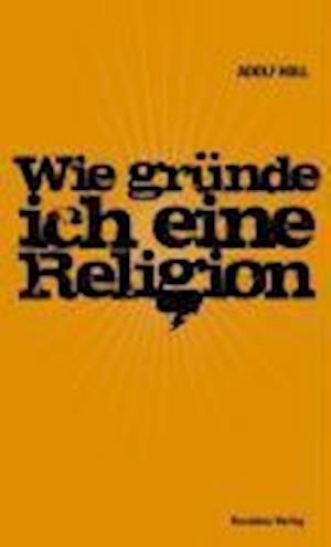 Wie GrÃ¼nde Ich Eine Religion - Adolf Holl - Books -  - 9783701715183 - 