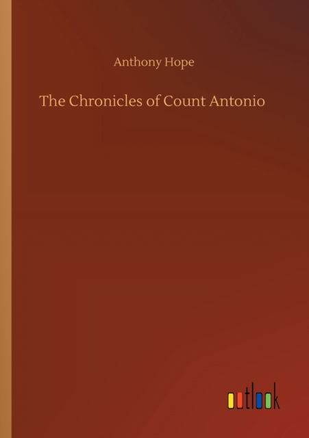 The Chronicles of Count Antonio - Anthony Hope - Kirjat - Outlook Verlag - 9783752333183 - perjantai 24. heinäkuuta 2020