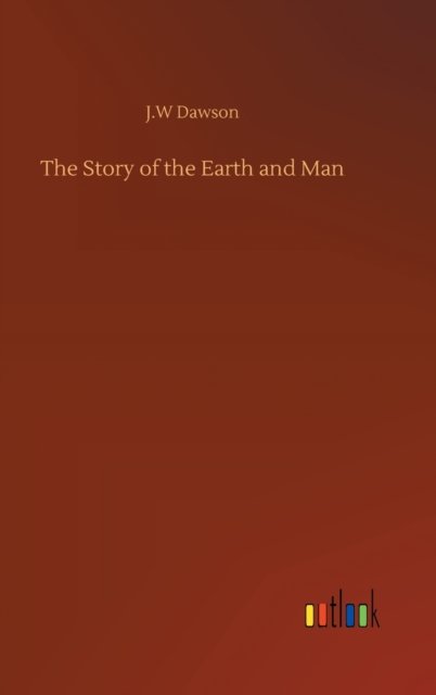 Cover for J W Dawson · The Story of the Earth and Man (Inbunden Bok) (2020)