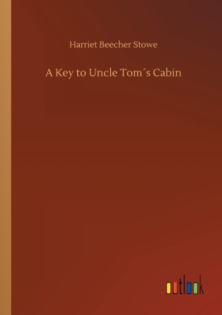 A Key to Uncle Toms Cabin - Harriet Beecher Stowe - Livres - Outlook Verlag - 9783752432183 - 14 août 2020