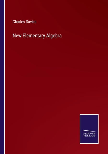 New Elementary Algebra - Charles Davies - Kirjat - Bod Third Party Titles - 9783752573183 - perjantai 25. helmikuuta 2022