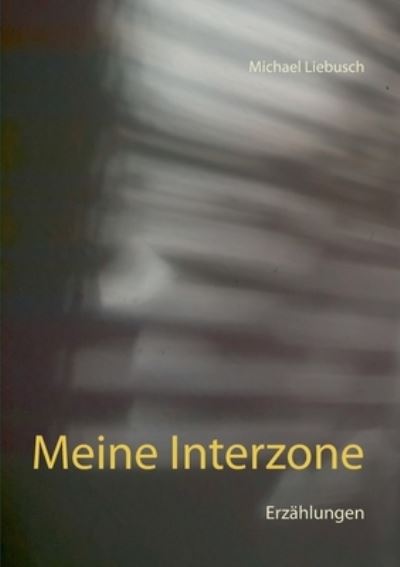 Cover for Michael Liebusch · Meine Interzone: Erzahlungen (Paperback Book) (2020)