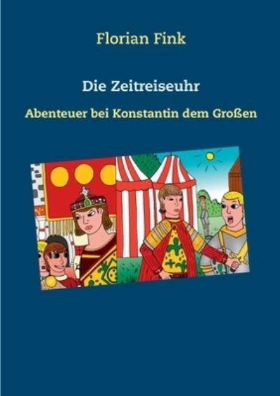 Cover for Florian Fink · Die Zeitreiseuhr: Abenteuer bei Konstantin dem Grossen (Pocketbok) (2021)