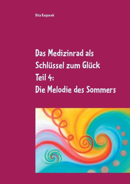 Cover for Rita Kasparek · Das Medizinrad als Schlussel zum Gluck Teil 4 (Paperback Book) (2021)